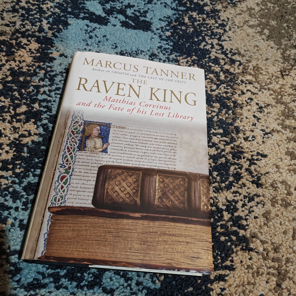 The Raven King: Matthias Corvinus and the Fate... by Marcus Tanner 9780300120349